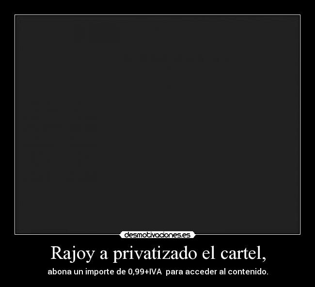 Rajoy a privatizado el cartel, - 