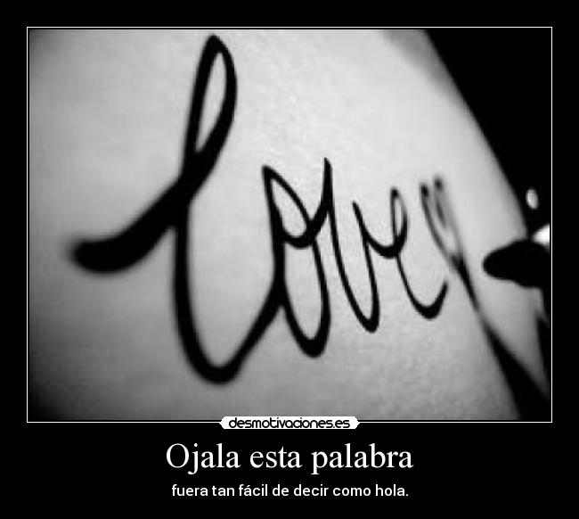 Ojala esta palabra - fuera tan fácil de decir como hola.