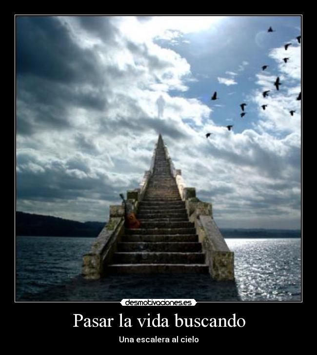Pasar la vida buscando - Una escalera al cielo