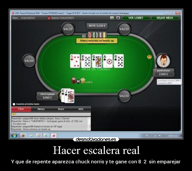 Hacer escalera real - Y que de repente aparezca chuck norris y te gane con 8♥ 2♦ sin emparejar