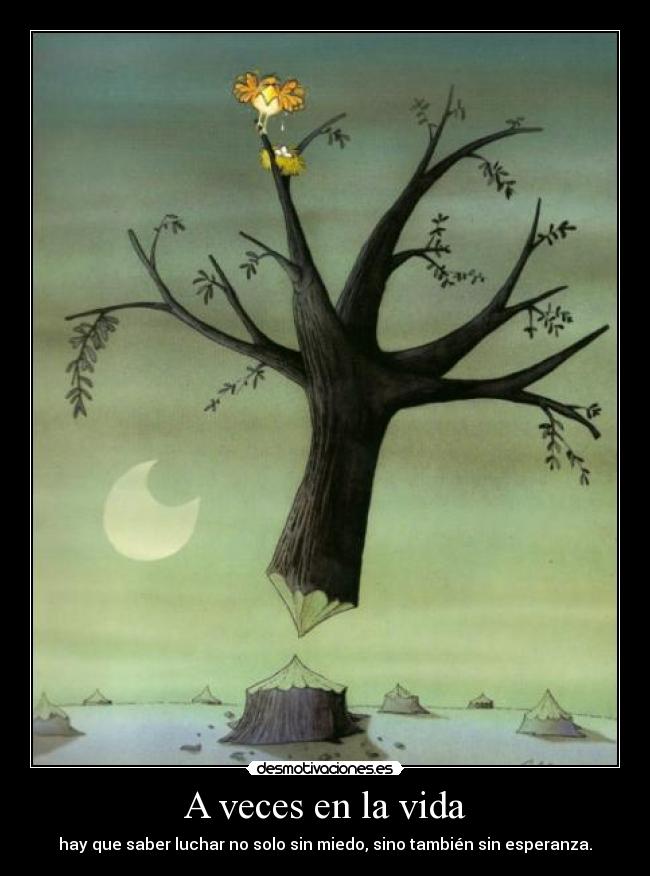 A veces en la vida - hay que saber luchar no solo sin miedo, sino también sin esperanza.