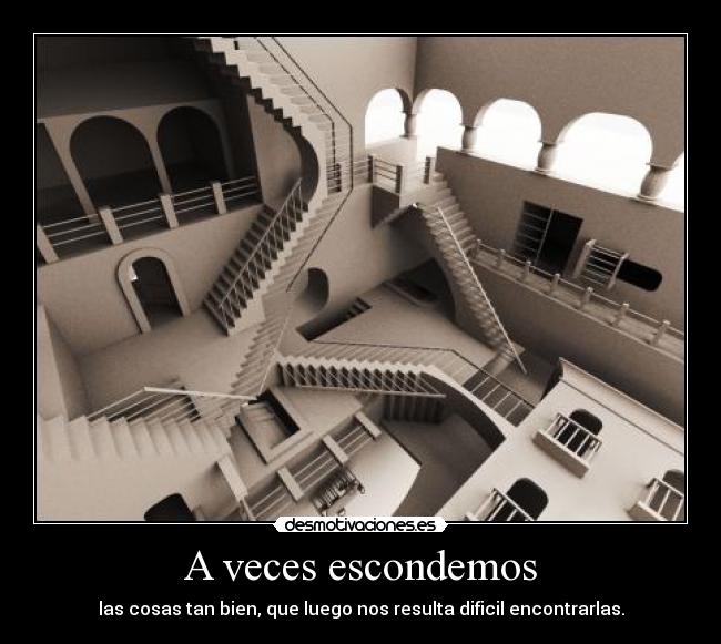 A veces escondemos - las cosas tan bien, que luego nos resulta dificil encontrarlas.