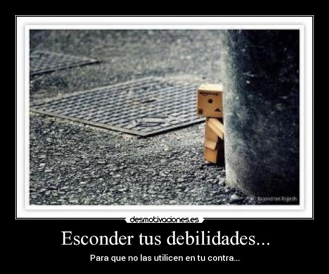 Esconder tus debilidades... - Para que no las utilicen en tu contra...