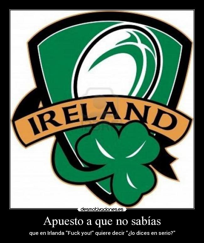 Apuesto a que no sabías - que en Irlanda Fuck you! quiere decir ¿lo dices en serio?