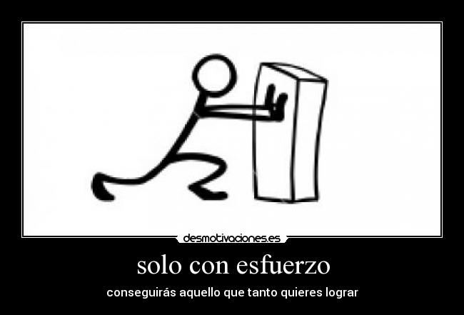 solo con esfuerzo - conseguirás aquello que tanto quieres lograr