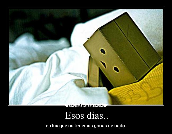 Esos dias.. - en los que no tenemos ganas de nada..