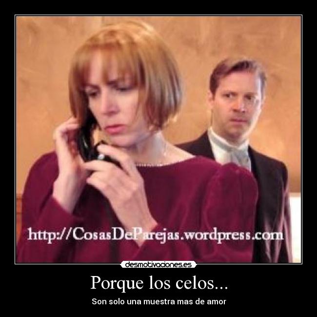 Porque los celos... - Son solo una muestra mas de amor