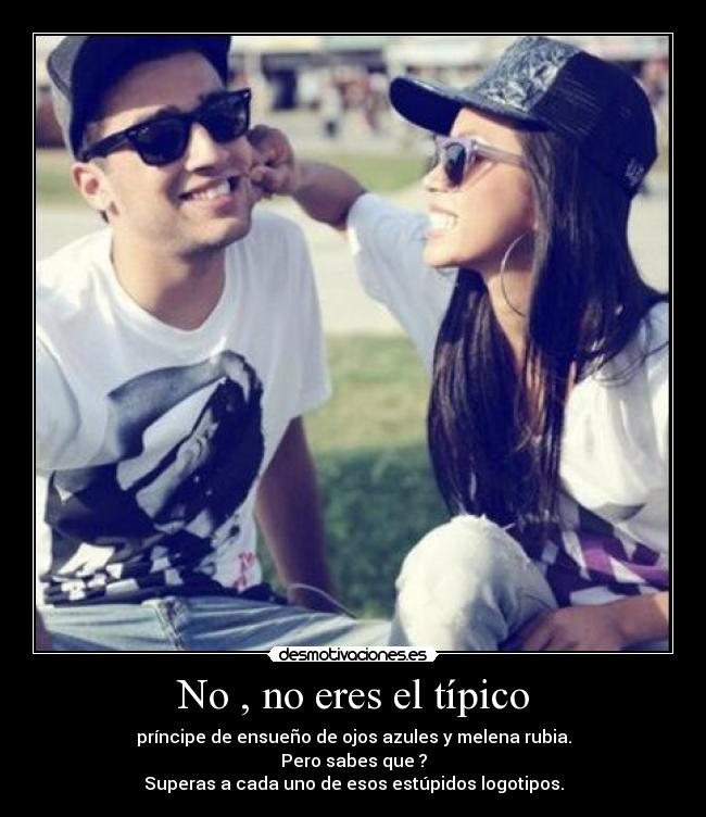 No , no eres el típico -