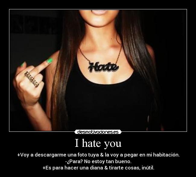 I hate you - 