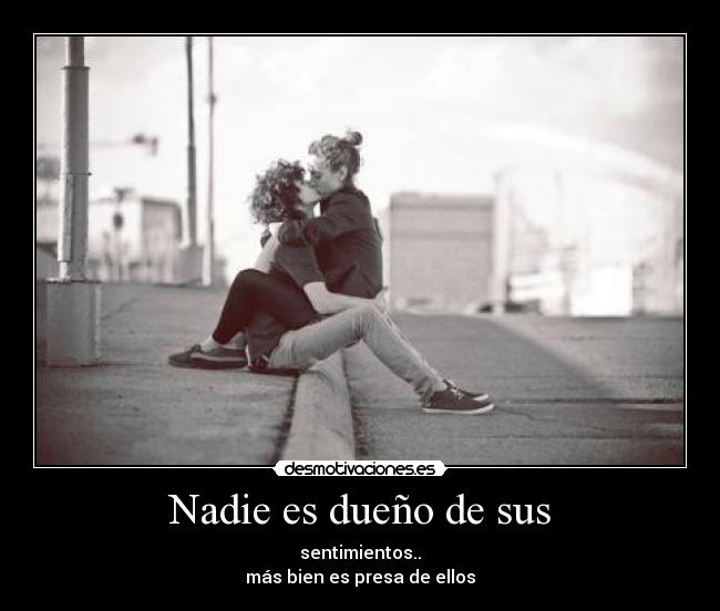 Nadie es dueño de sus -