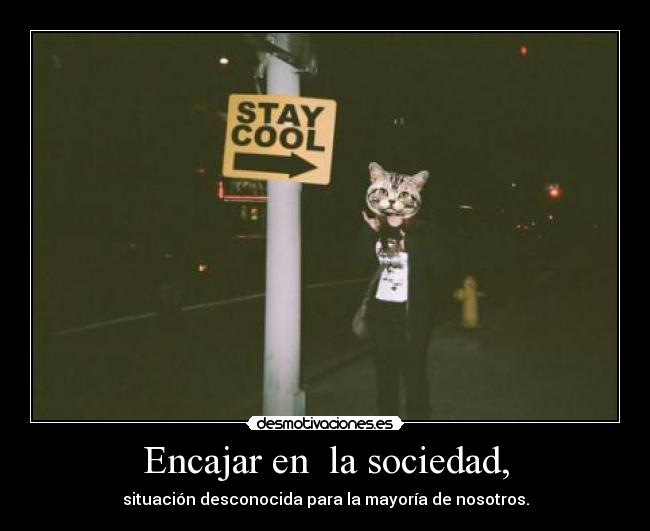 Encajar en la sociedad, - situación desconocida para la mayoría de nosotros.