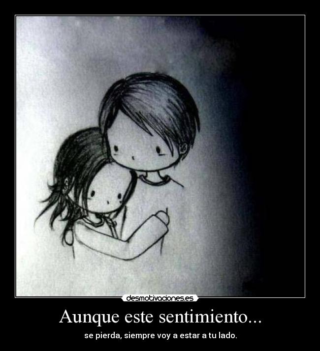 Aunque este sentimiento... - se pierda, siempre voy a estar a tu lado.