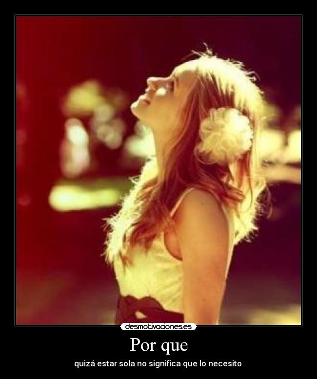Por que - quizá estar sola no significa que lo necesito ♥