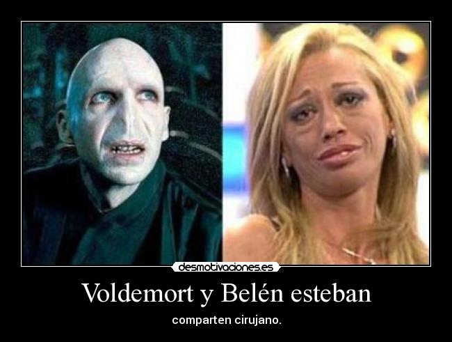 Voldemort y Belén esteban - comparten cirujano.