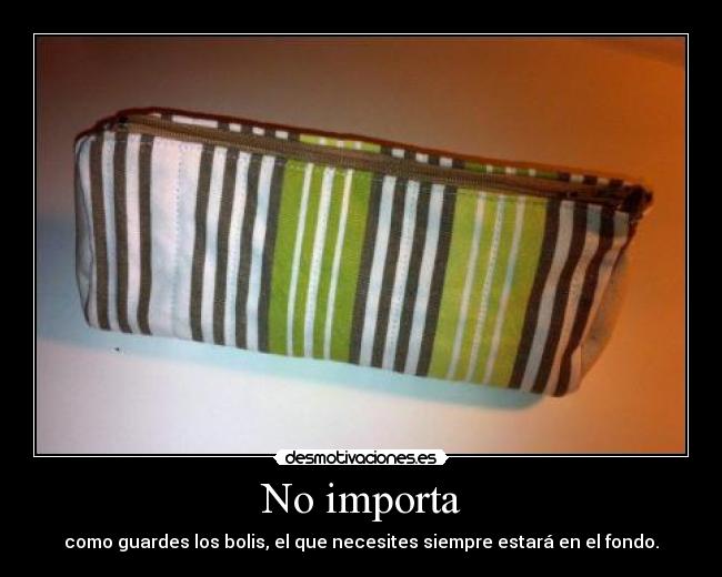 No importa - como guardes los bolis, el que necesites siempre estará en el fondo.