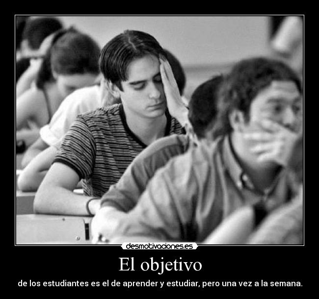 El objetivo - de los estudiantes es el de aprender y estudiar, pero una vez a la semana.