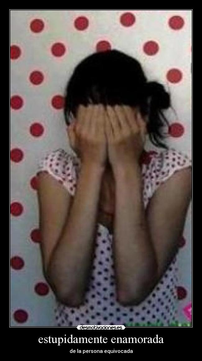 estupidamente enamorada - de la persona equivocada