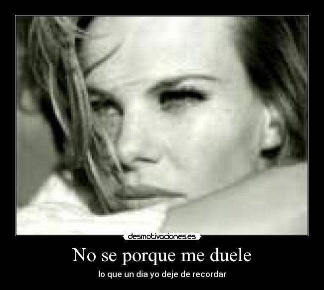 No se porque me duele - lo que un dia yo deje de recordar