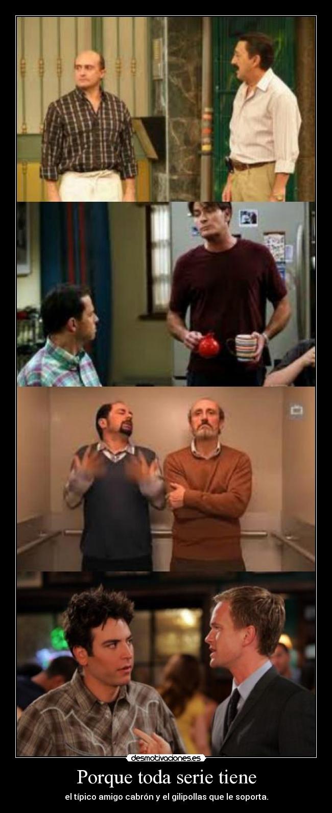 Porque toda serie tiene - el típico amigo cabrón y el gilipollas que le soporta.