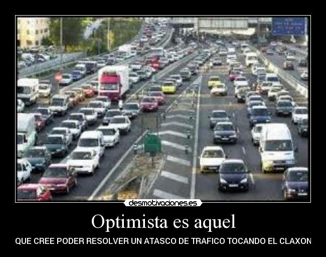 Optimista es aquel - QUE CREE PODER RESOLVER UN ATASCO DE TRAFICO TOCANDO EL CLAXON