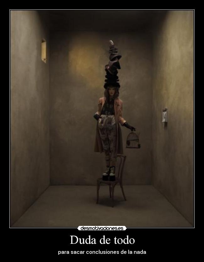 Duda de todo - para sacar conclusiones de la nada