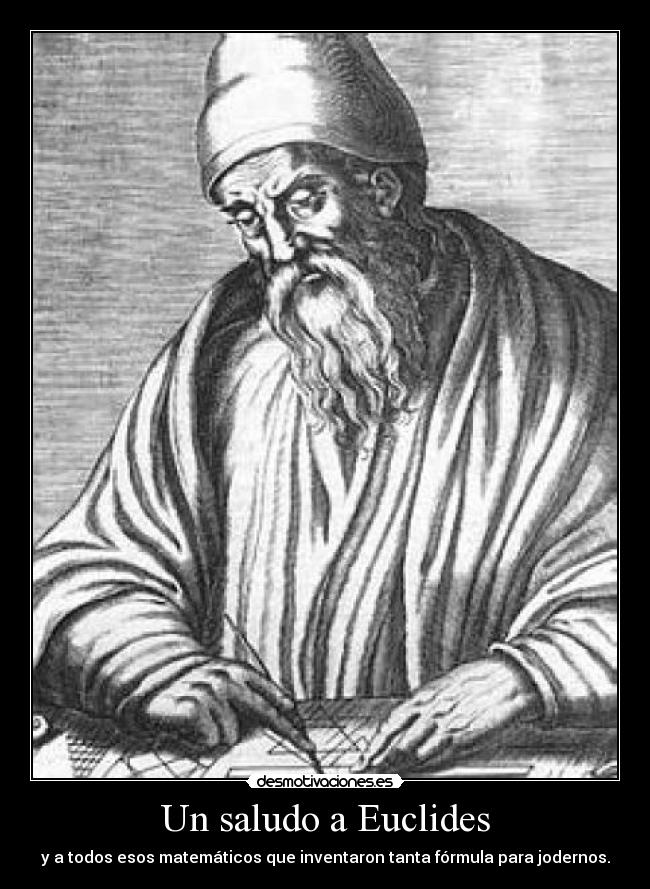 Un saludo a Euclides - y a todos esos matemáticos que inventaron tanta fórmula para jodernos.