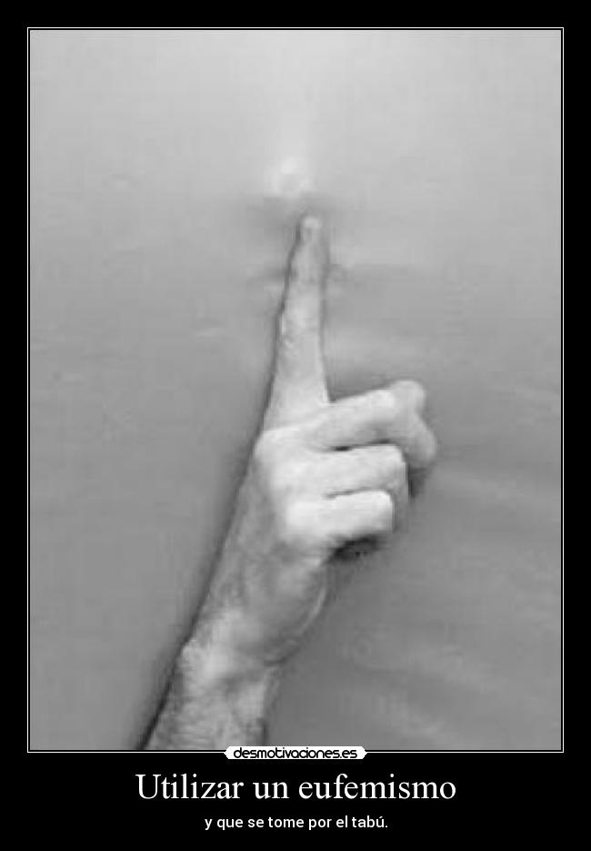 Utilizar un eufemismo - y que se tome por el tabú.
