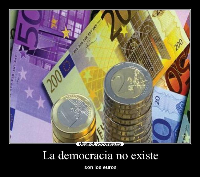 La democracia no existe - son los euros