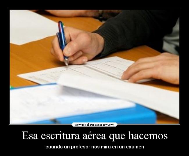 Esa escritura aérea que hacemos - cuando un profesor nos mira en un examen