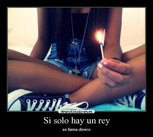 Si solo hay un rey - se llama dinero.