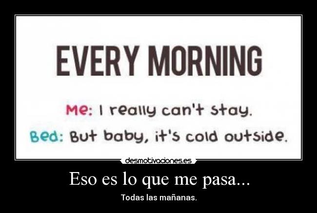 Eso es lo que me pasa... -