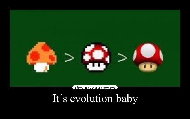 It´s evolution baby - 