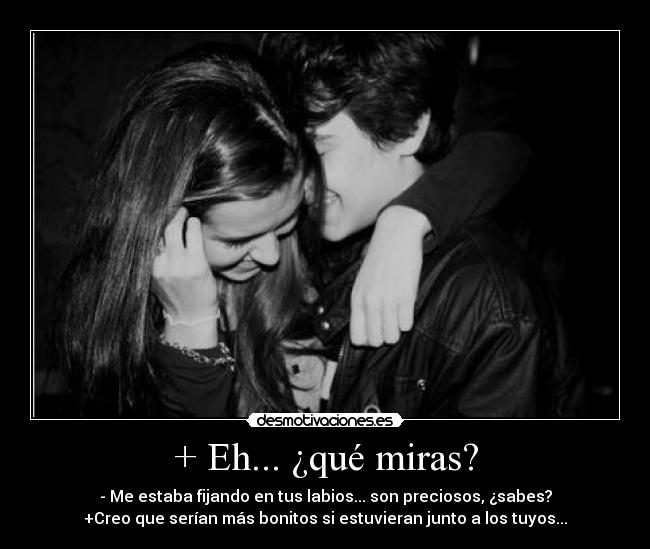 + Eh... ¿qué miras? - 