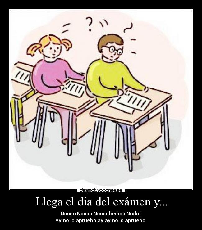 Llega el día del exámen y... - Nossa Nossa Nossabemos Nada!
Ay no lo apruebo ay ay no lo apruebo ♪