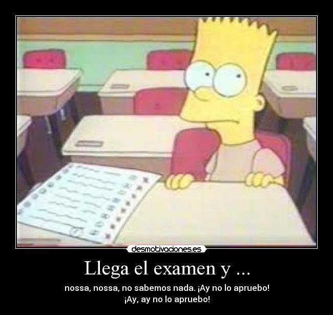 Llega el examen y ... - nossa, nossa, no sabemos nada. ¡Ay no lo apruebo!
¡Ay, ay no lo apruebo!