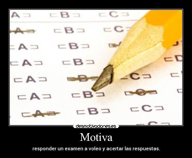 Motiva - responder un examen a voleo y acertar las respuestas.