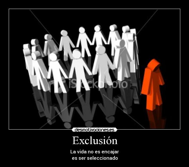 Exclusión - La vida no es encajar
es ser seleccionado