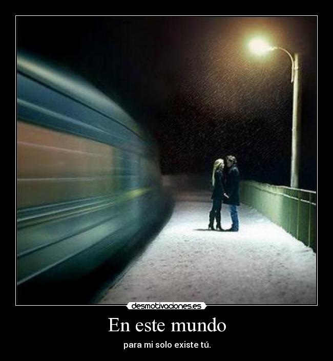 En este mundo - para mi solo existe tú.