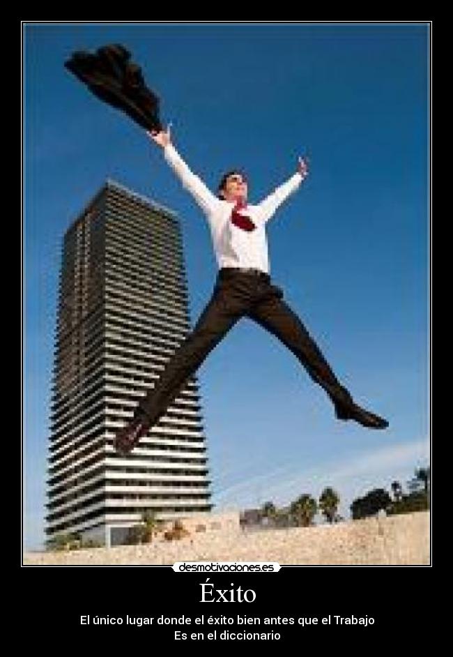 Éxito - El único lugar donde el éxito bien antes que el Trabajo
Es en el diccionario