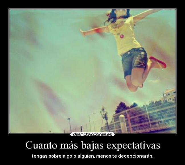 Cuanto más bajas expectativas -