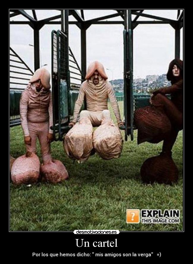 Un cartel - Por los que hemos dicho:  mis amigos son la verga   =)