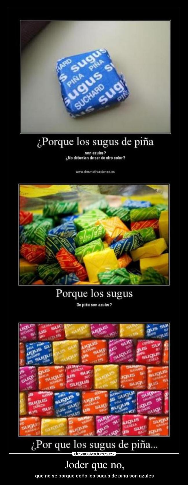 Joder que no, - que no se porque coño los sugus de piña son azules