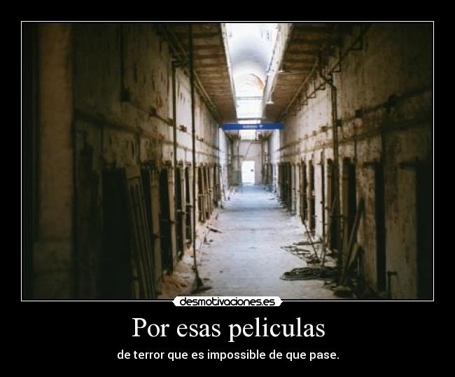Por esas peliculas - de terror que es impossible de que pase.
