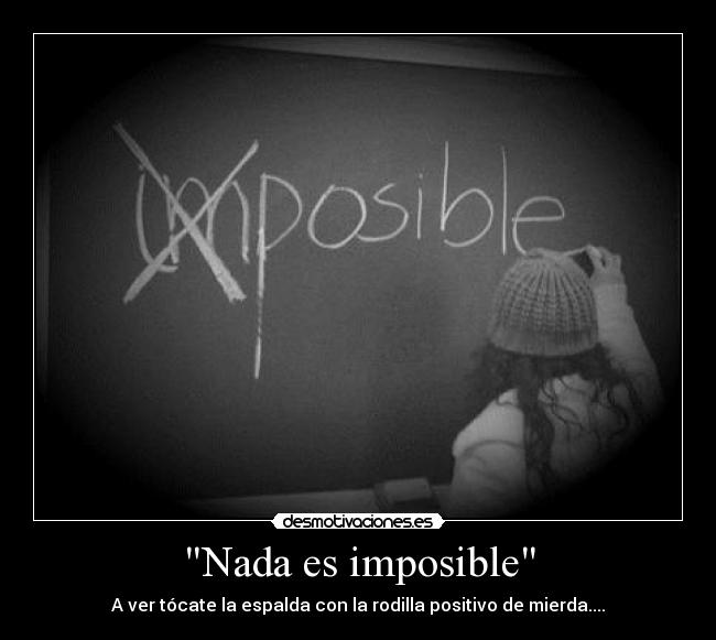 Nada es imposible - A ver tócate la espalda con la rodilla positivo de mierda....