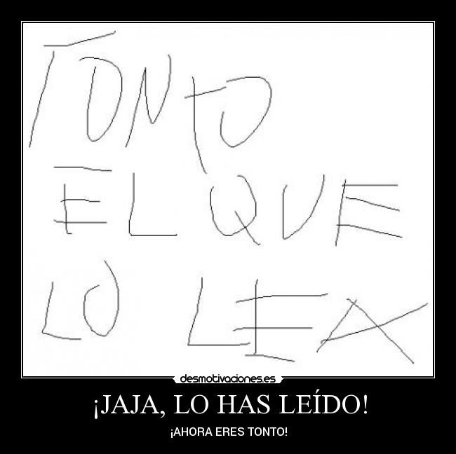 ¡JAJA, LO HAS LEÍDO! - ¡AHORA ERES TONTO!