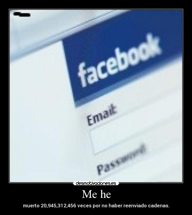 Me he - muerto 20,945,312,456 veces por no haber reenviado cadenas.