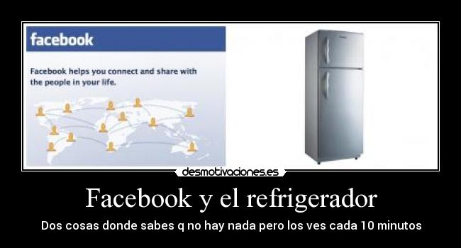 Facebook y el refrigerador - Dos cosas donde sabes q no hay nada pero los ves cada 10 minutos