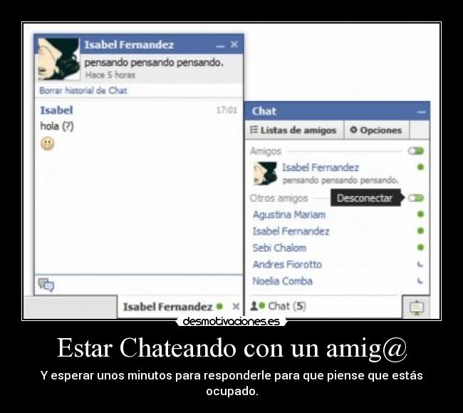 Estar Chateando con un amig@ - Y esperar unos minutos para responderle para que piense que estás ocupado.