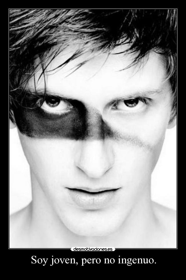 Soy joven, pero no ingenuo. -