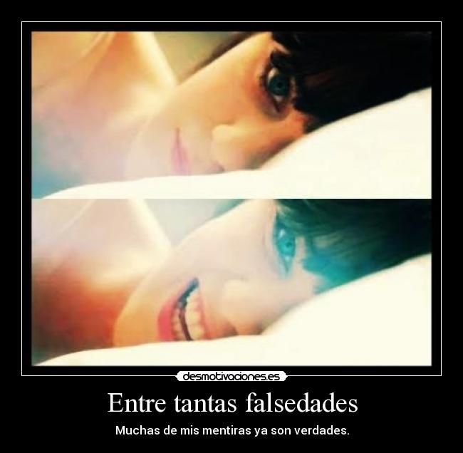 Entre tantas falsedades - Muchas de mis mentiras ya son verdades.